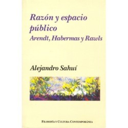 RAZÓN Y ESPACIO PÚBLICO. Arendt, Habermas y Rawls