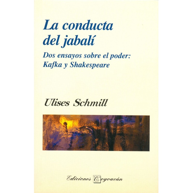 LA CONDUCTA DEL JABALÍ. Dos ensayos sobre el poder: Kafka y Shakespeare