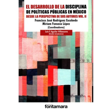 EL DESARROLLO DE LA DISCIPLINA DE POLÍTICAS PÚBLICAS EN MÉXICO DESDE LA PERSPECTIVA DE SUS AUTORES VOL. II