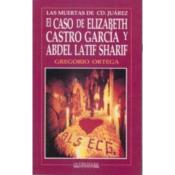 LAS MUERTAS DE CIUDAD JUÁREZ. El caso de Elizabeth Castro García y de Abdel Latif Sharif