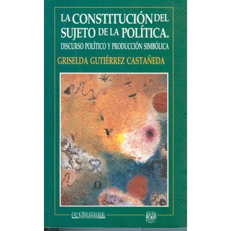 LA CONSTITUCIÓN DEL SUJETO DE LA POLÍTICA. Discurso político y producción simbólica