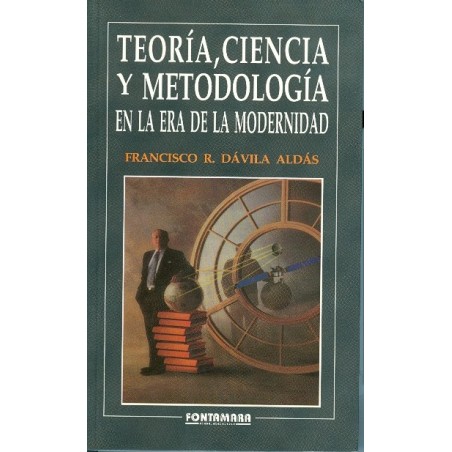 TEORÍA CIENCIA Y METODOLOGÍA EN LA ERA DE LA MODERNIDAD