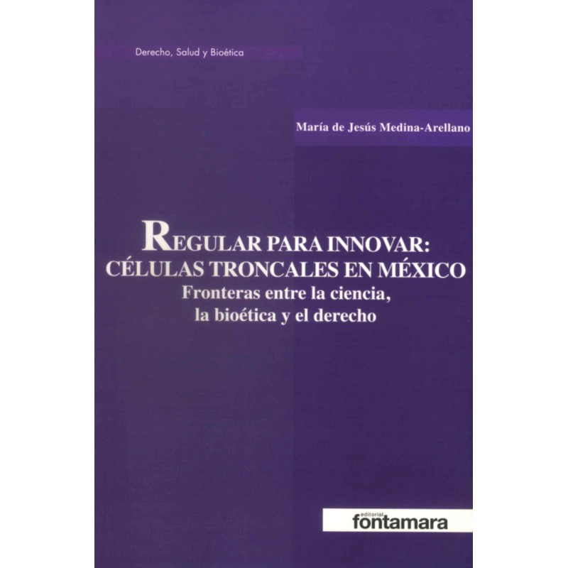 REGULAR PARA INNOVAR: CÉLULAS TRONCALES EN MÉXICO. Fronteras entre la ciencia, bioética y el derecho