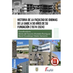 HISTORIA DE LA FACULTAD DE IDIOMAS DE LA UABC A 50 AÑOS DE SU FUNDACIÓN (1974-2024)