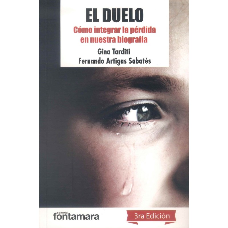 EL DUELO. Cómo integrar la perdida en nuestra biografía y continuar viviendo plenamente EL DUELO. Cómo integrar la perdida en nuestra biografía y continuar viviendo plenamente