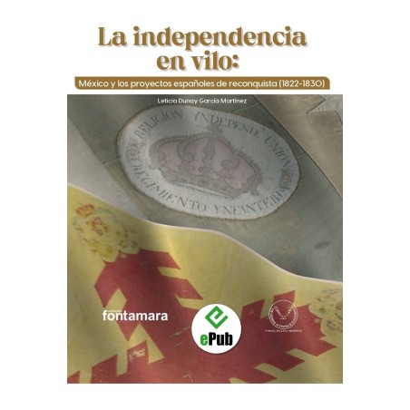 LA INDEPENDENCIA EN VILO: MÉXICO Y LOS PROYECTOS ESPAÑOLES DE RECONQUISTA (1822-1830)