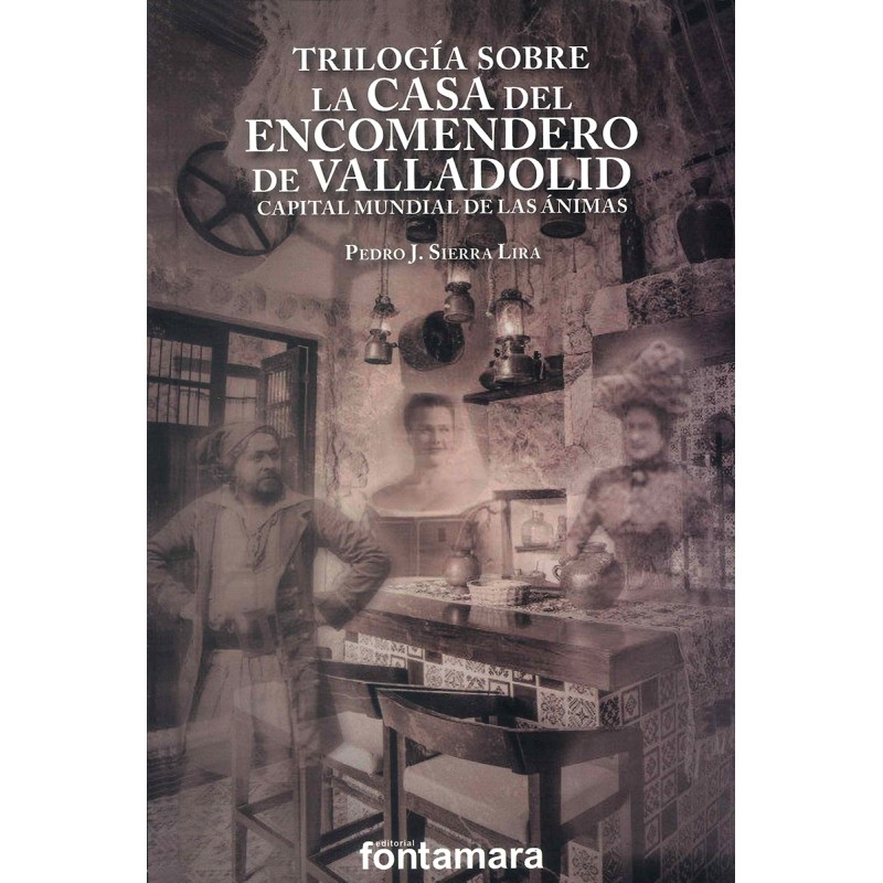 TRILOGÍA SOBRE LA CASA DEL ENCOMENDERO DE VALLADOLID. Capital mundial de las ánimas. TRILOGÍA SOBRE LA CASA DEL ENCOMENDERO DE VALLADOLID. Capital mundial de las ánimas.