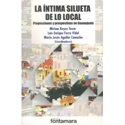 LA ÍNTIMA SILUETA DE LO LOCAL Proyecciones y prospectivas en Guanajuato