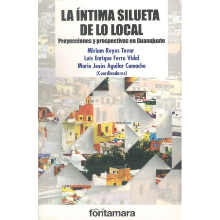 LA ÍNTIMA SILUETA DE LO LOCAL Proyecciones y prospectivas en Guanajuato