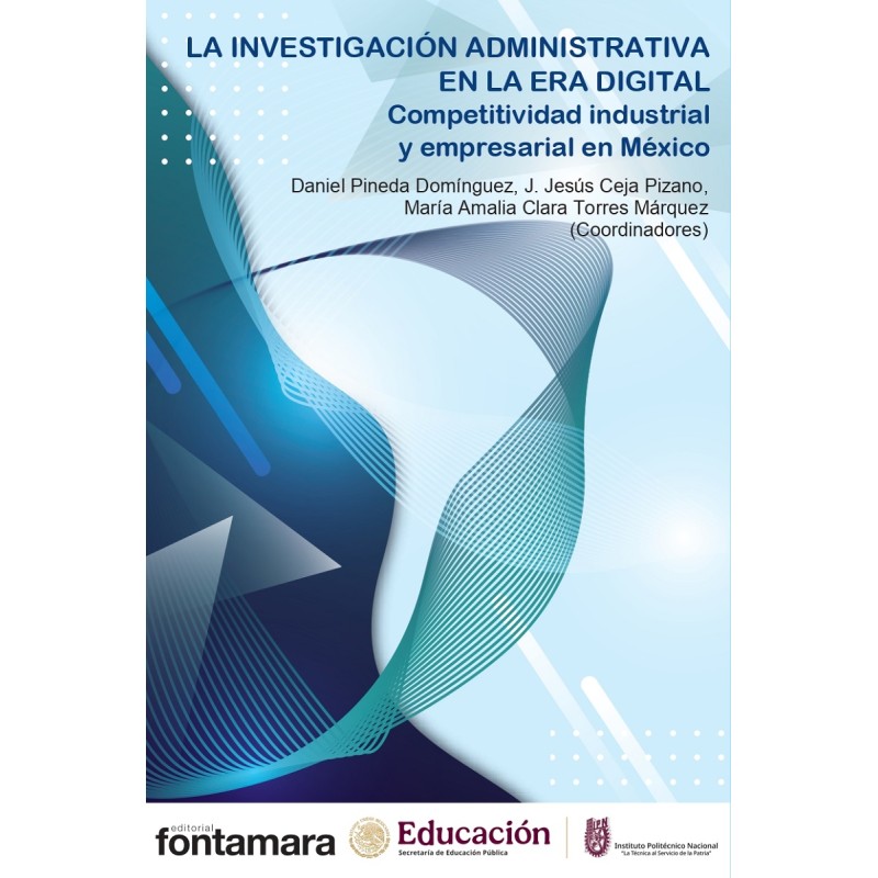 LA INVESTIGACIÓN ADMINISTRATIVA EN LA ERA DIGITAL. Competitividad industrial y empresarial en México LA INVESTIGACIÓN ADMINISTRATIVA EN LA ERA DIGITAL. Competitividad industrial y empresarial en México