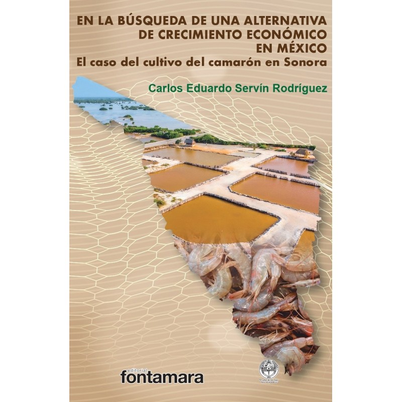 EN LA BÚSQUEDA DE UNA ALTERNATIVA DE CRECIMIENTO ECONÓMICO EN MÉXICO. El caso del cultivo del camarón en Sonora