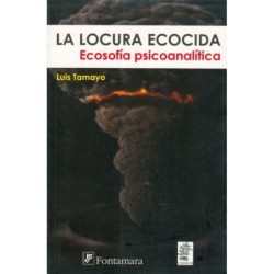 LA LOCURA ECOCIDA. Ecosofía psicoanalítica