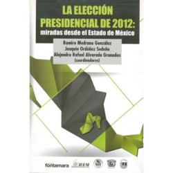 LA ELECCIÓN PRESIDENCIAL DE 2012: miradas desde el Estado de México