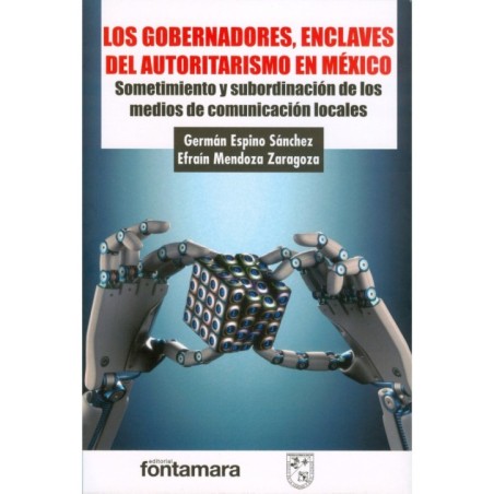 LOS GOBERNADORES, ENCLAVES DEL AUTORITARISMO EN MÉXICO. Sometimiento y subordinación de los medios de comunicación locales