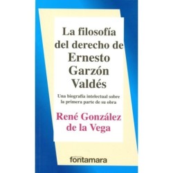 LA FILOSOFÍA DEL DERECHO DE ERNESTO GARZÓN VALDÉS. Una biografía intelectual sobre la primera parte de su obra