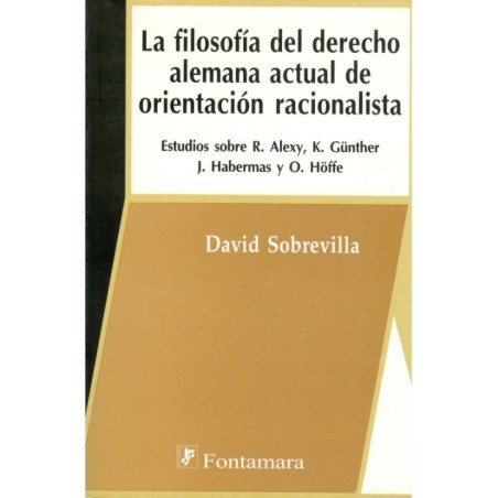 LA FILOSOFÍA DEL DERECHO ALEMANA ACTUAL DE ORIENTACIÓN RACIONALISTA. Estudios sobre R. Alexy, K. Günther