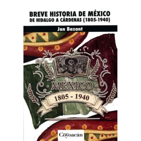 BREVE HISTORIA DE MÉXICO. De Hidalgo a Cárdenas (1805-1940)