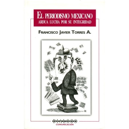 EL PERIODISMO MEXICANO. Ardua lucha por su integridad